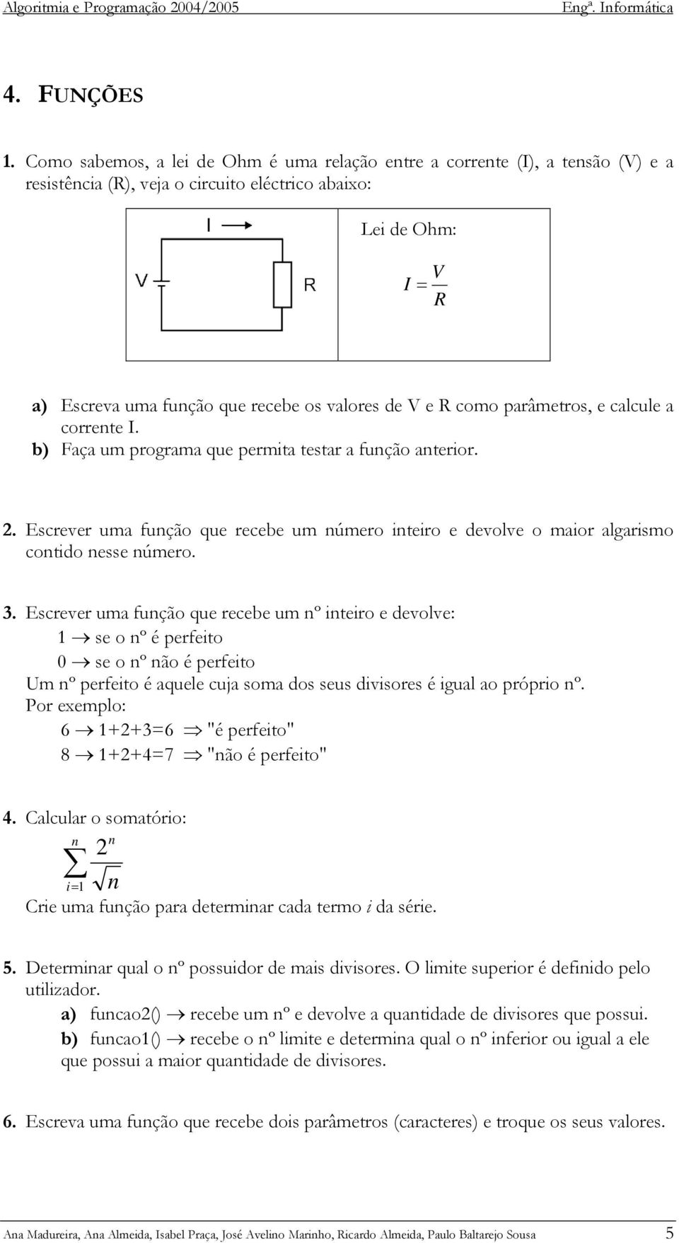 e R como parâmetros, e calcule a corrente I. b) Faça um programa que permita testar a função anterior. 2.