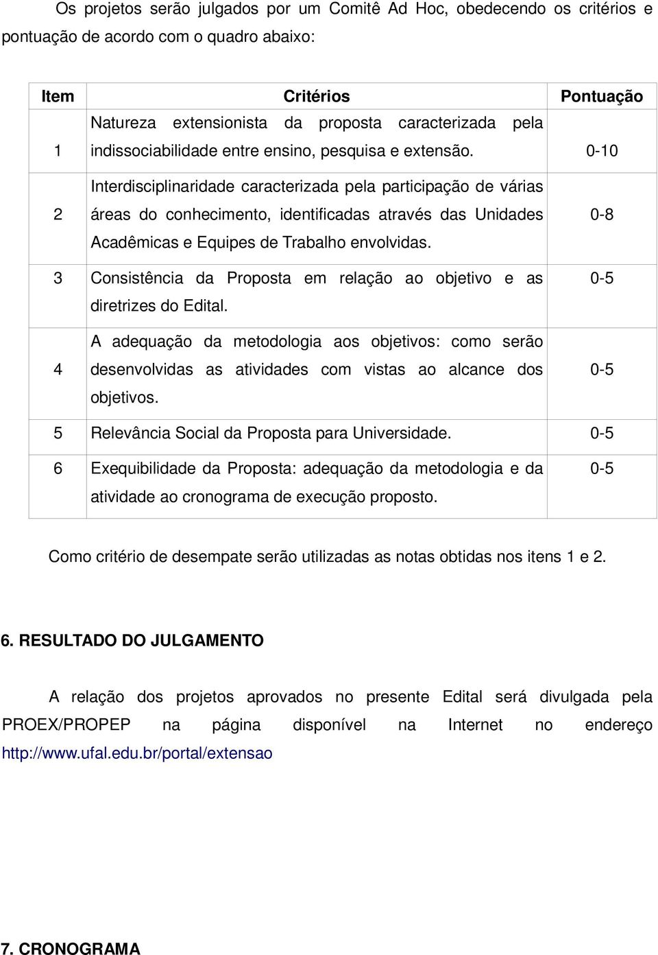 0-10 2 Interdisciplinaridade caracterizada pela participação de várias áreas do conhecimento, identificadas através das Unidades Acadêmicas e Equipes de Trabalho envolvidas.