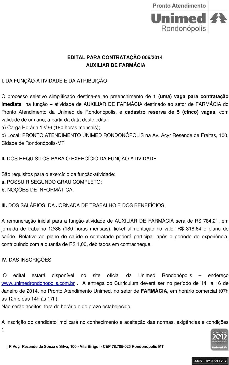 setor de FARMÁCIA do Pronto Atendimento da Unimed de Rondonópolis, e cadastro reserva de 5 (cinco) vagas, com validade de um ano, a partir da data deste edital: a) Carga Horária 12/36 (180 horas