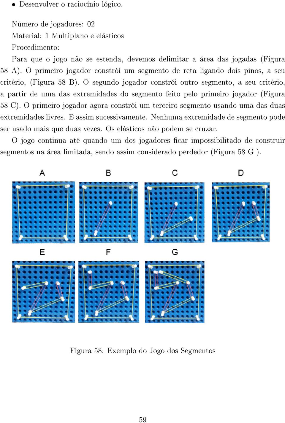 O segundo jogador constrói outro segmento, a seu critério, a partir de uma das extremidades do segmento feito pelo primeiro jogador (Figura 58 C).