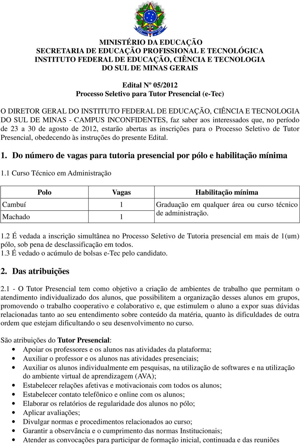 2012, estarão abertas as inscrições para o Processo Seletivo de Tutor Presencial, obedecendo às instruções do presente Edital. 1.