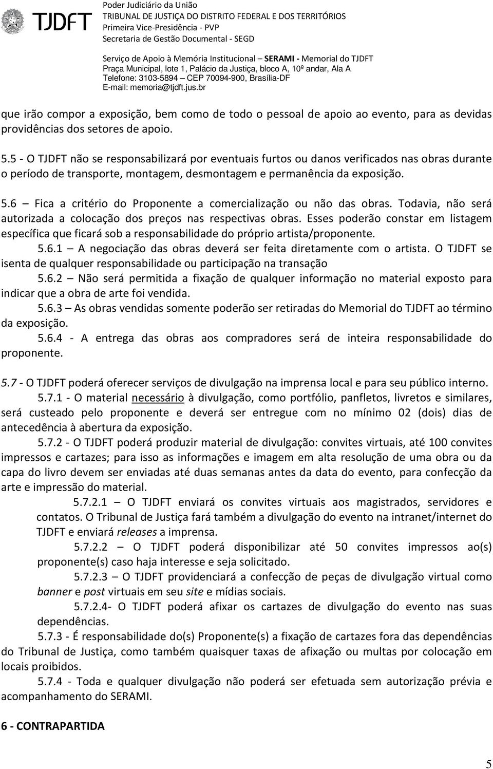 6 Fica a critério do Proponente a comercialização ou não das obras. Todavia, não será autorizada a colocação dos preços nas respectivas obras.