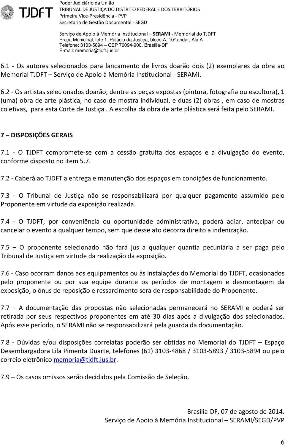 coletivas, para esta Corte de Justiça. A escolha da obra de arte plástica será feita pelo SERAMI. 7 DISPOSIÇÕES GERAIS 7.