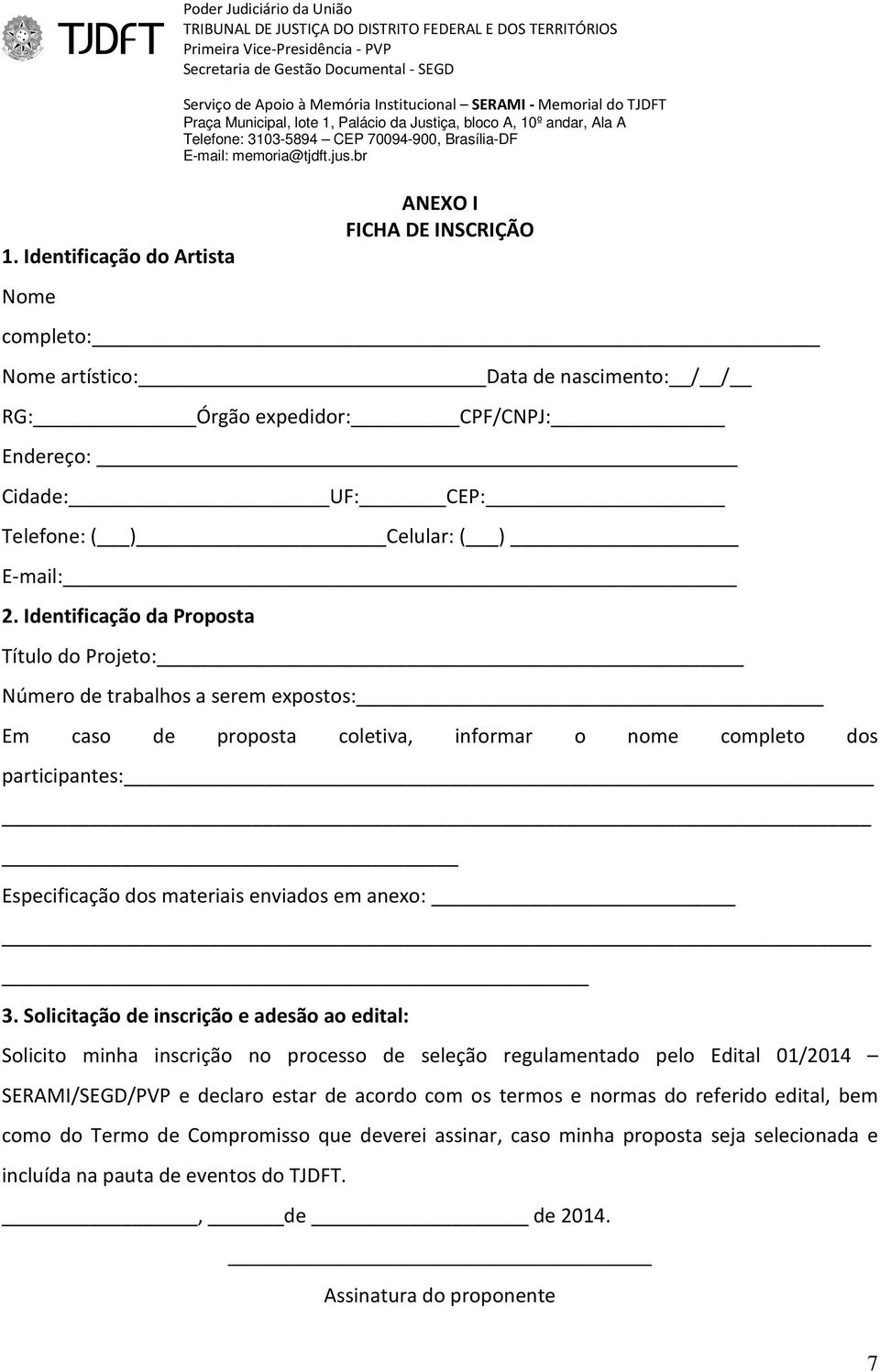 Identificação da Proposta Título do Projeto: Número de trabalhos a serem expostos: Em caso de proposta coletiva, informar o nome completo dos participantes: Especificação dos materiais enviados em