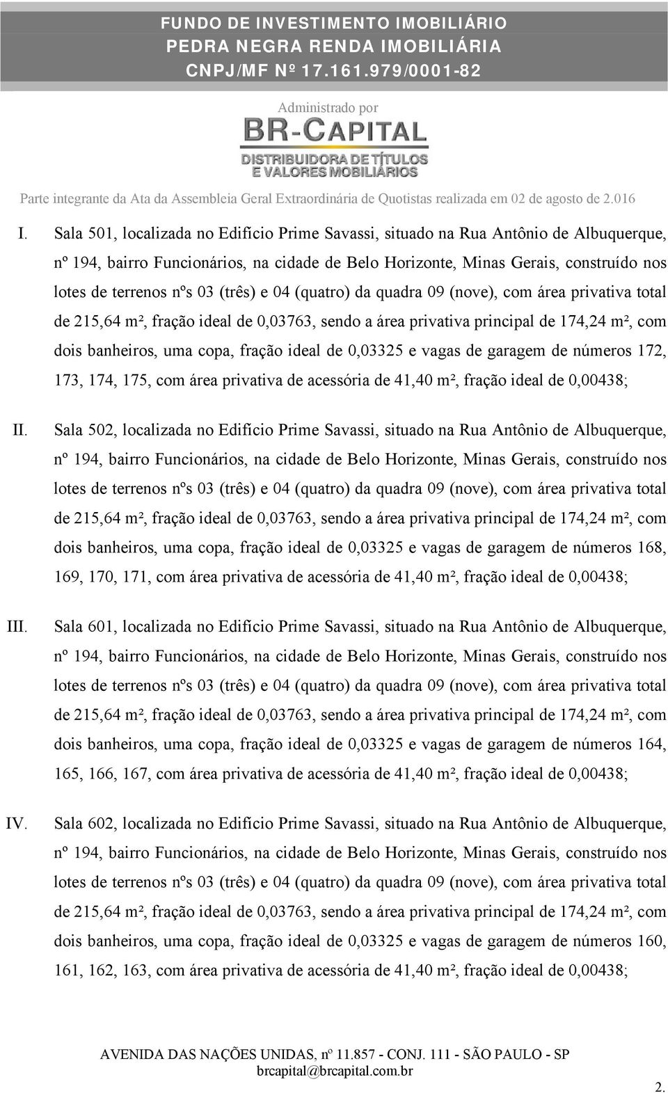 Sala 502, localizada no Edifício Prime Savassi, situado na Rua Antônio de Albuquerque, dois banheiros, uma copa, fração ideal de 0,03325 e vagas de garagem de números 168, 169, 170, 171, com área