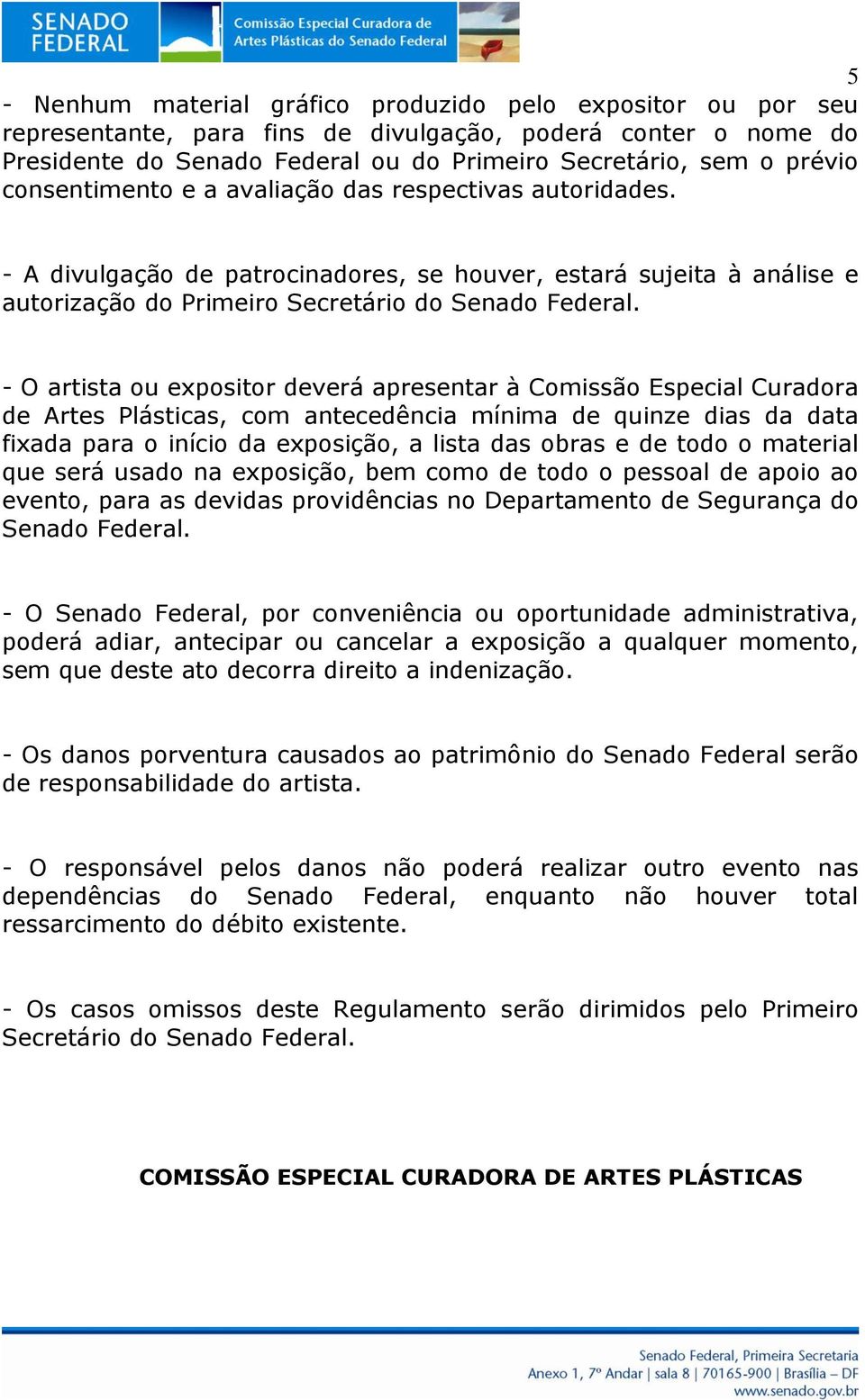 - O artista ou expositor deverá apresentar à Comissão Especial Curadora de Artes Plásticas, com antecedência mínima de quinze dias da data fixada para o início da exposição, a lista das obras e de