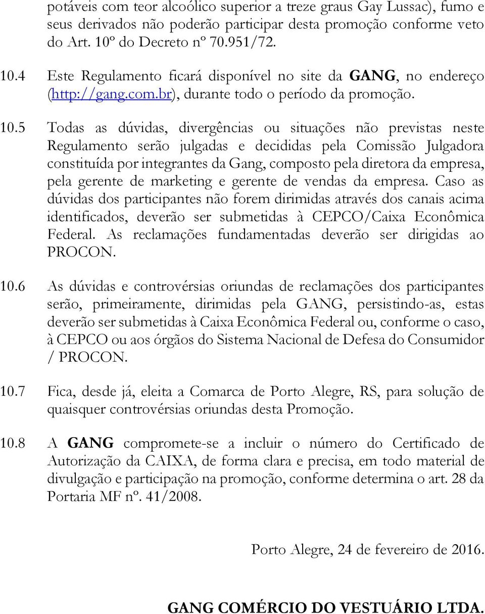 4 Este Regulamento ficará disponível no site da GANG, no endereço (http://gang.com.br), durante todo o período da promoção. 10.
