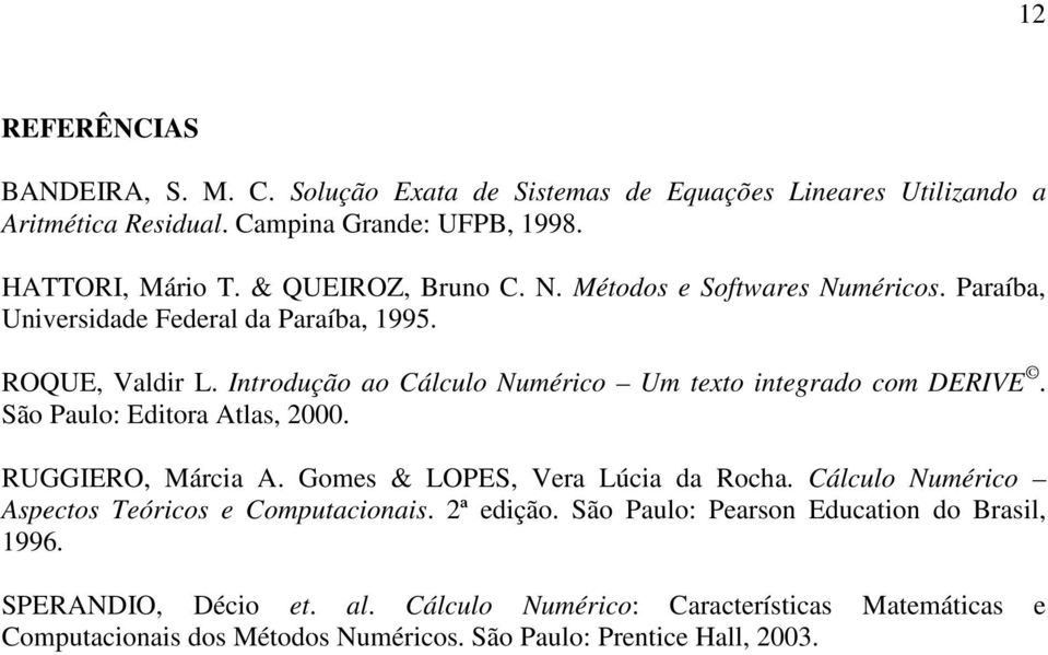 Introdução ao Cálculo Numérico Um texto integrado com DERIVE. São Paulo: Editora Atlas, 2000. RUGGIERO, Márcia A. Gomes & LOPES, Vera Lúcia da Rocha.