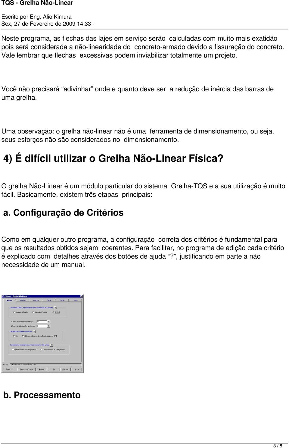 Uma observação: o grelha não-linear não é uma ferramenta de dimensionamento, ou seja, seus esforços não são considerados no dimensionamento. 4) É difícil utilizar o Grelha Não-Linear Física?