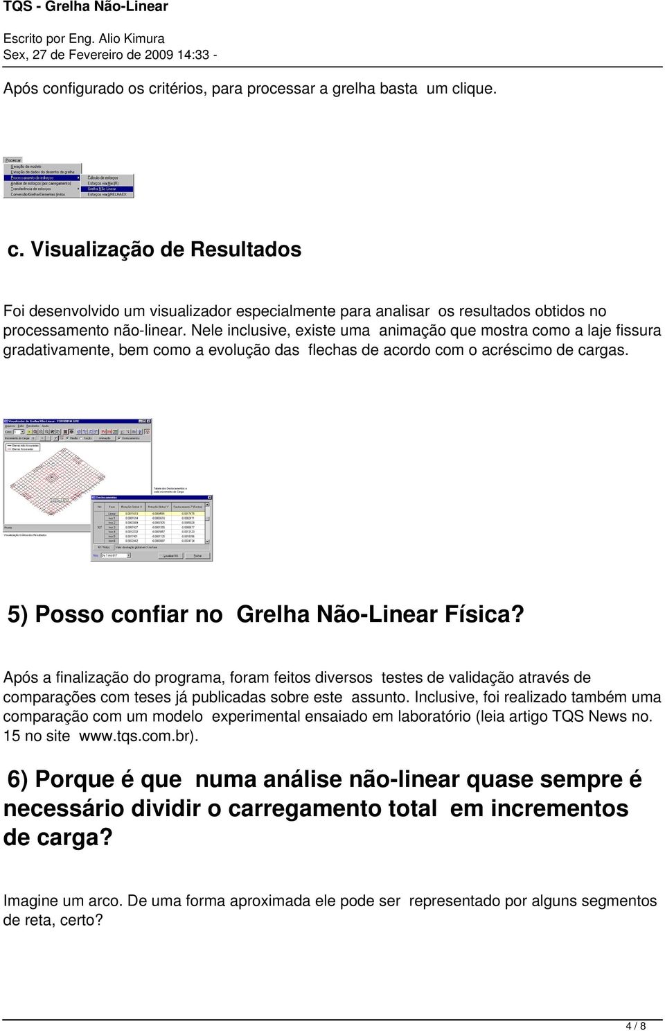 Após a finalização do programa, foram feitos diversos testes de validação através de comparações com teses já publicadas sobre este assunto.