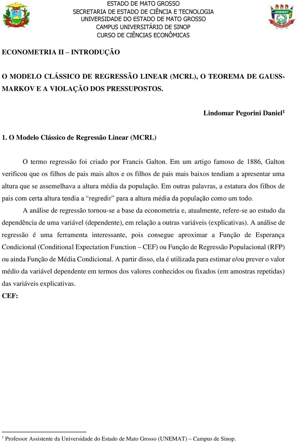 Em um artigo famoso de 1886, Galton verificou que os filhos de pais mais altos e os filhos de pais mais baixos tendiam a apresentar uma altura que se assemelhava a altura média da população.