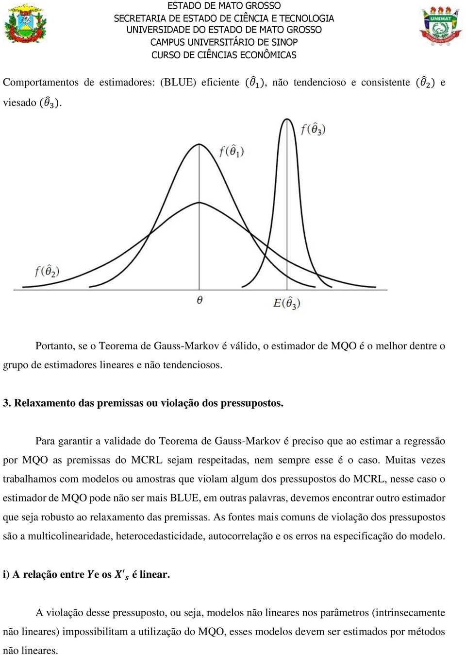 Para garantir a validade do Teorema de Gauss-Markov é preciso que ao estimar a regressão por MQO as premissas do MCRL sejam respeitadas, nem sempre esse é o caso.