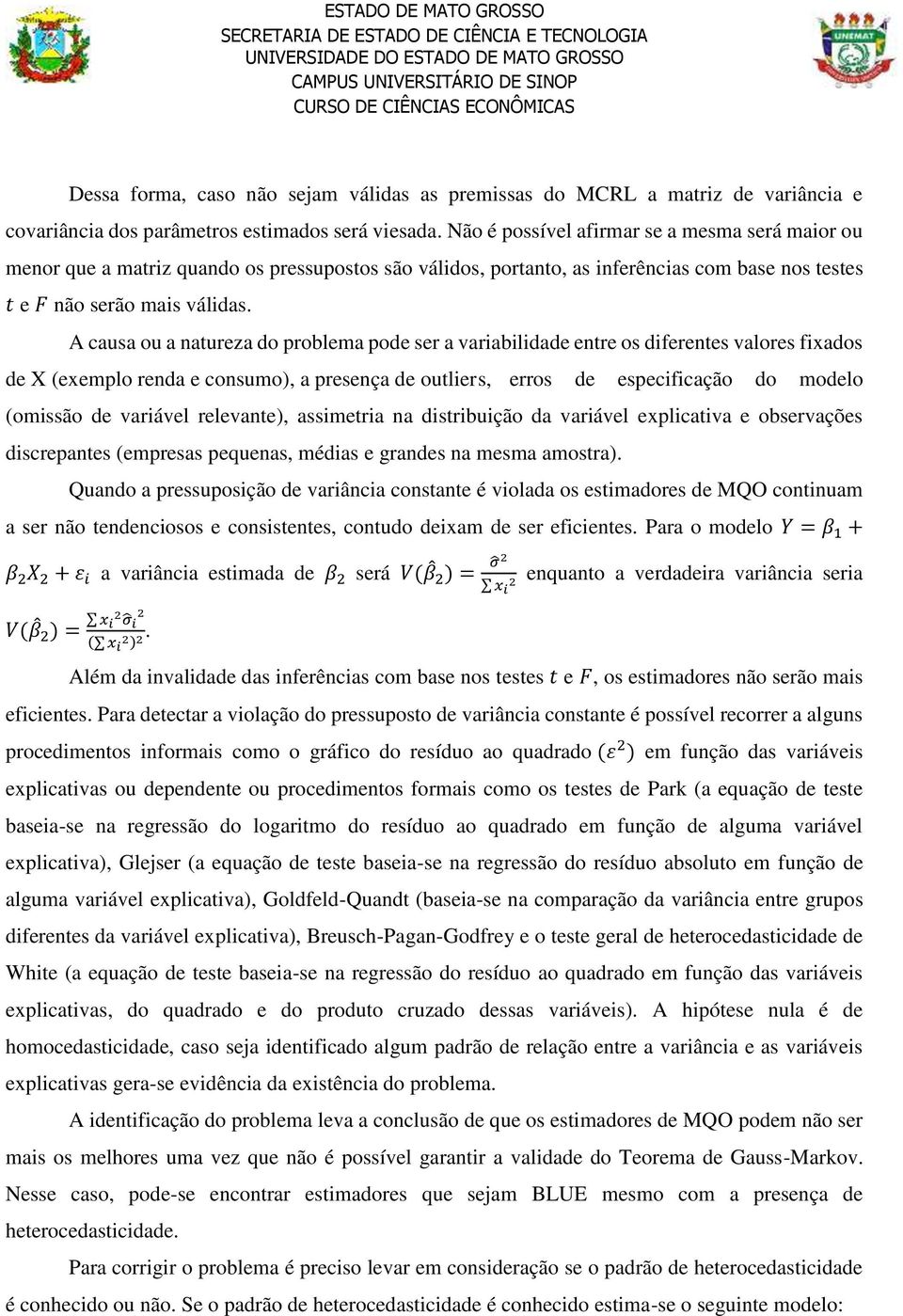 A causa ou a natureza do problema pode ser a variabilidade entre os diferentes valores fixados de X (exemplo renda e consumo), a presença de outliers, erros de especificação do modelo (omissão de