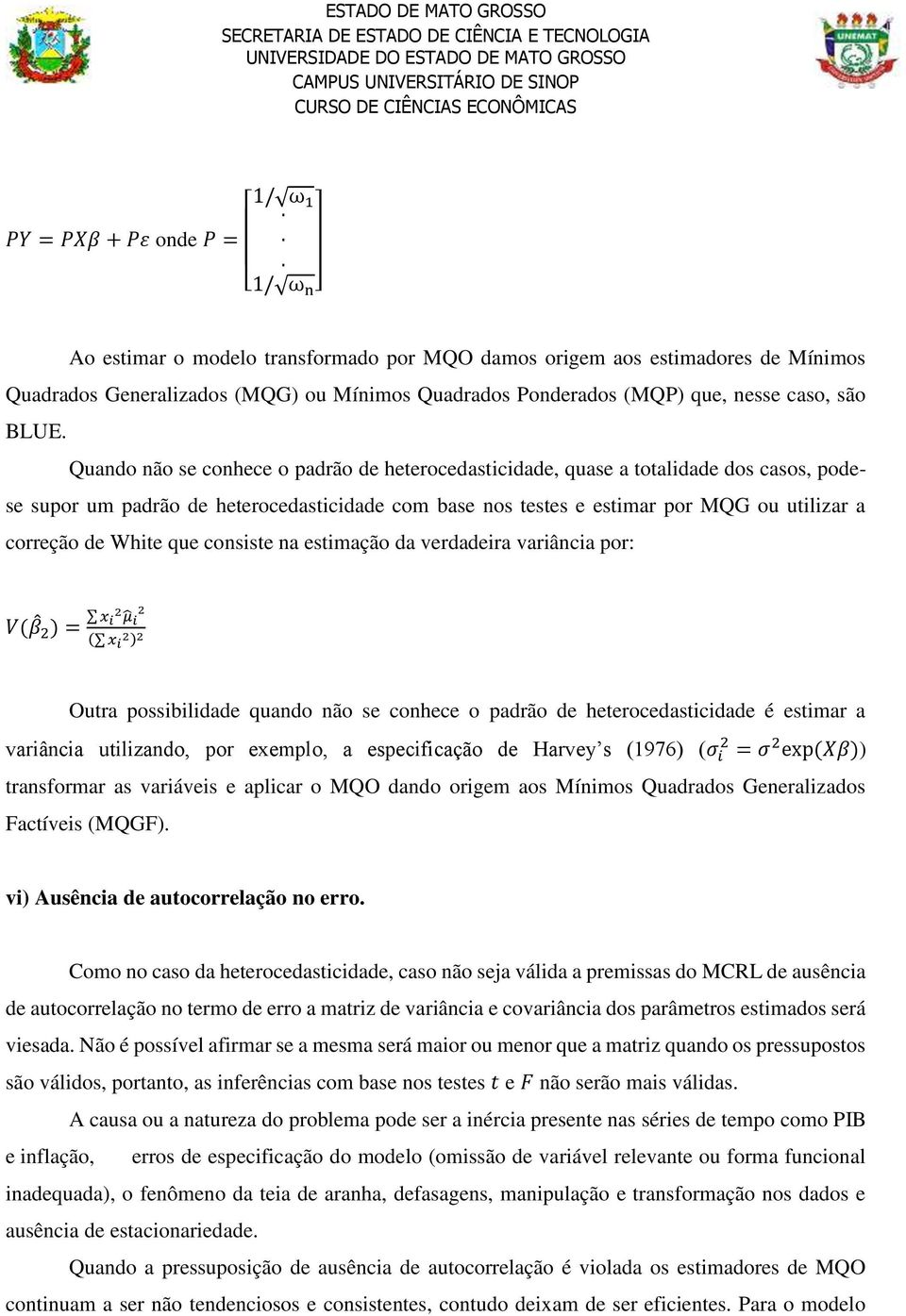 Quando não se conhece o padrão de heterocedasticidade, quase a totalidade dos casos, podese supor um padrão de heterocedasticidade com base nos testes e estimar por MQG ou utilizar a correção de