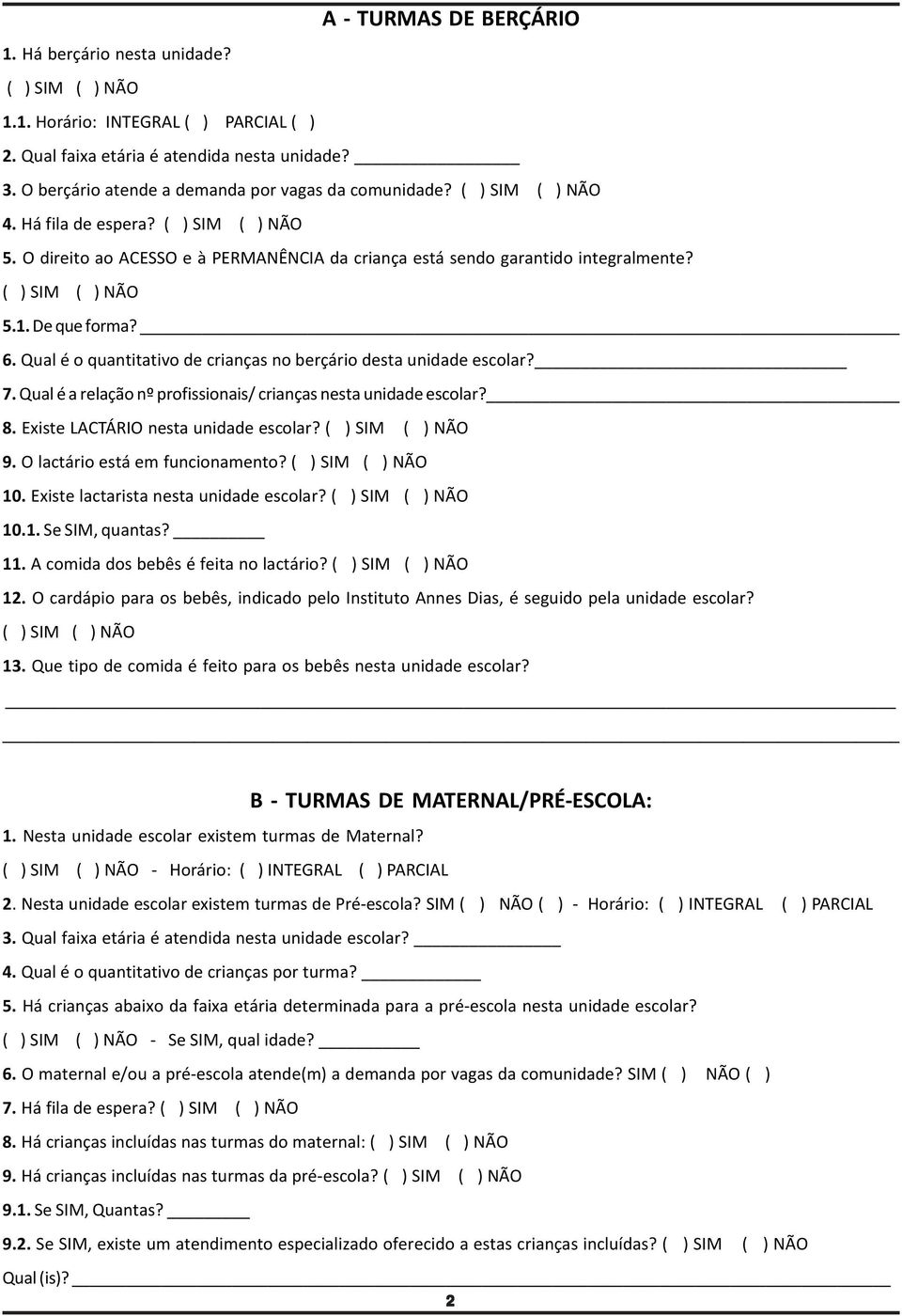 Qual é a relação nº profissionais/ crianças nesta unidade escolar? 8. Existe LACTÁRIO nesta unidade escolar? 9. O lactário está em funcionamento? 10. Existe lactarista nesta unidade escolar? 10.1. Se SIM, quantas?