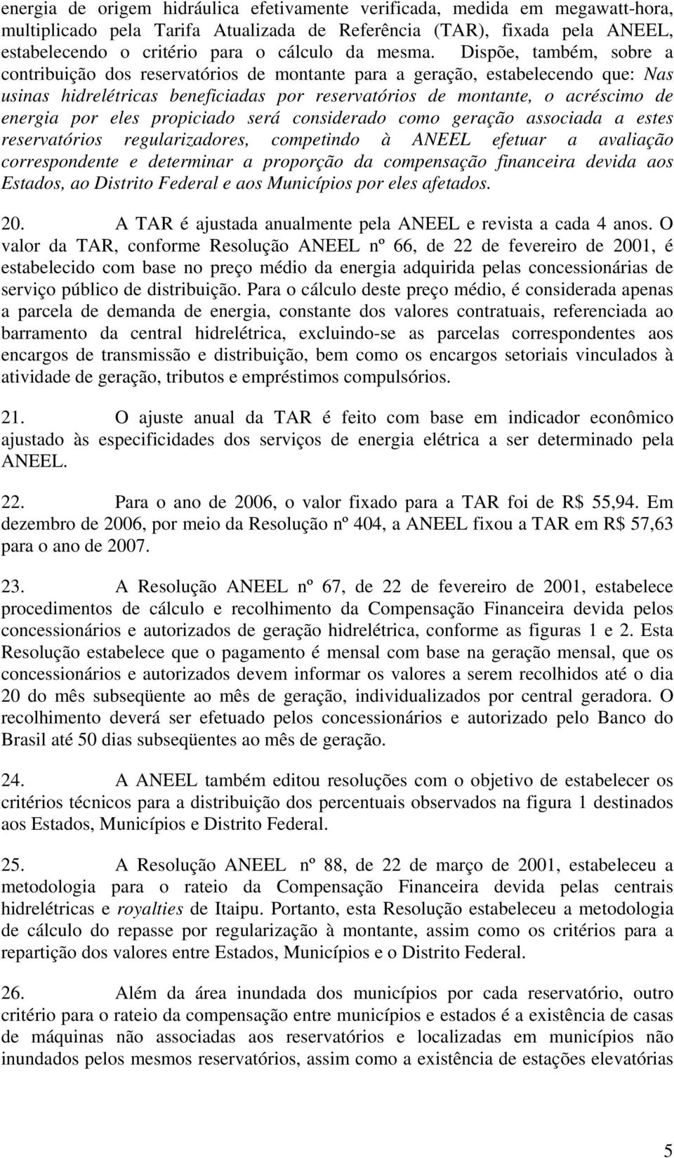 Dispõe, também, sobre a contribuição dos reservatórios de montante para a geração, estabelecendo que: Nas usinas hidrelétricas beneficiadas por reservatórios de montante, o acréscimo de energia por