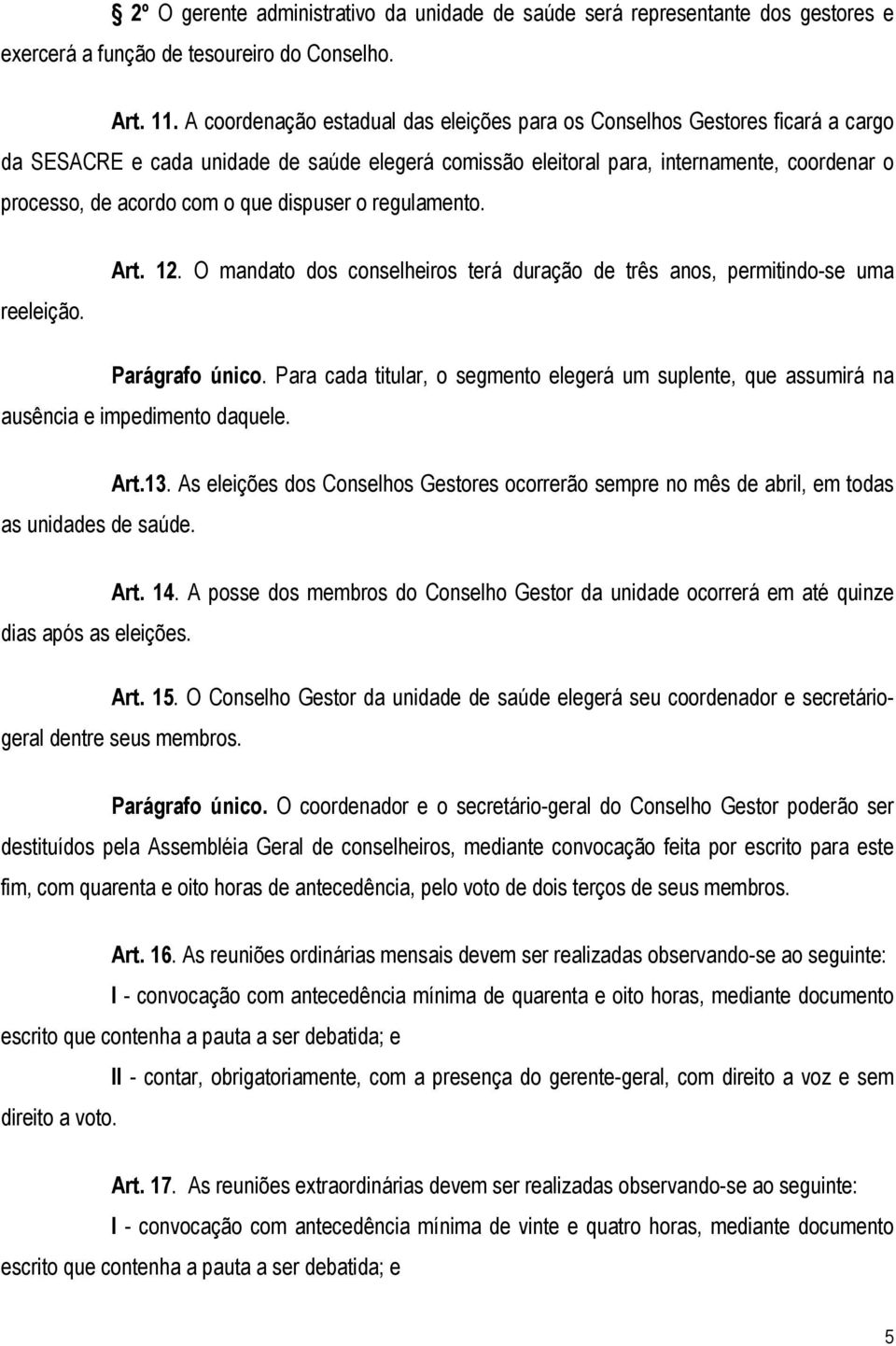 que dispuser o regulamento. reeleição. Art. 12. O mandato dos conselheiros terá duração de três anos, permitindo-se uma Parágrafo único.