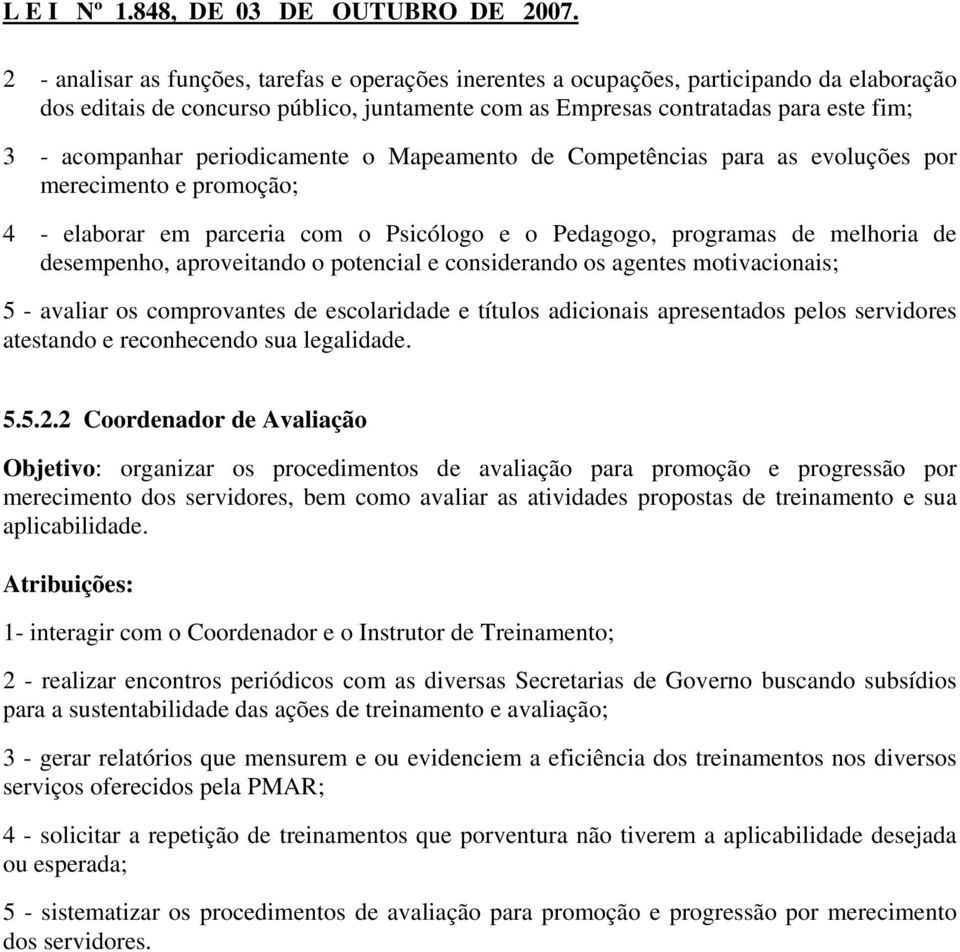 potencial e considerando os agentes motivacionais; 5 - avaliar os comprovantes de escolaridade e títulos adicionais apresentados pelos servidores atestando e reconhecendo sua legalidade. 5.5.2.