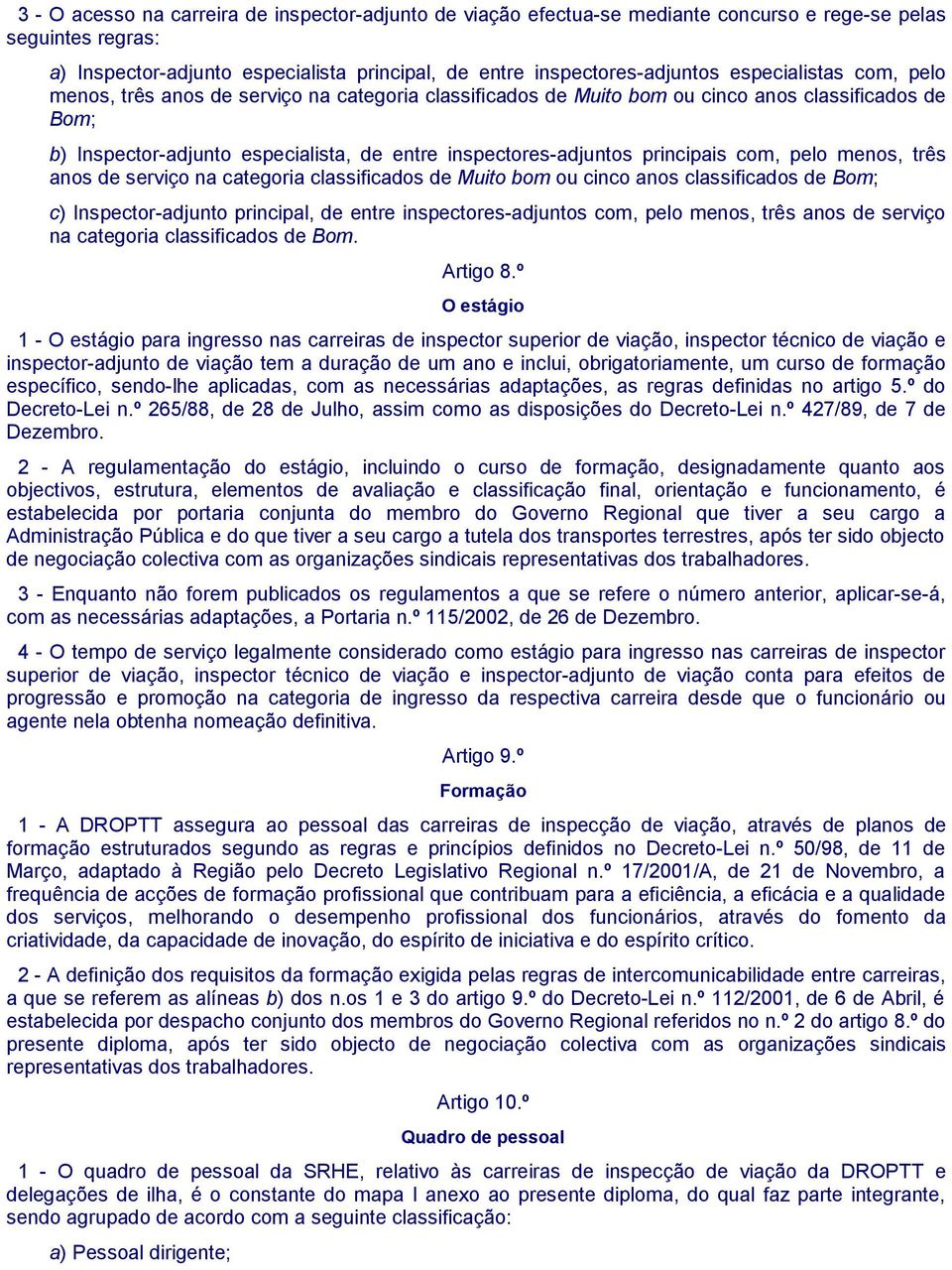 principais com, pelo menos, três anos de serviço na categoria classificados de Muito bom ou cinco anos classificados de Bom; c) Inspector-adjunto principal, de entre inspectores-adjuntos com, pelo