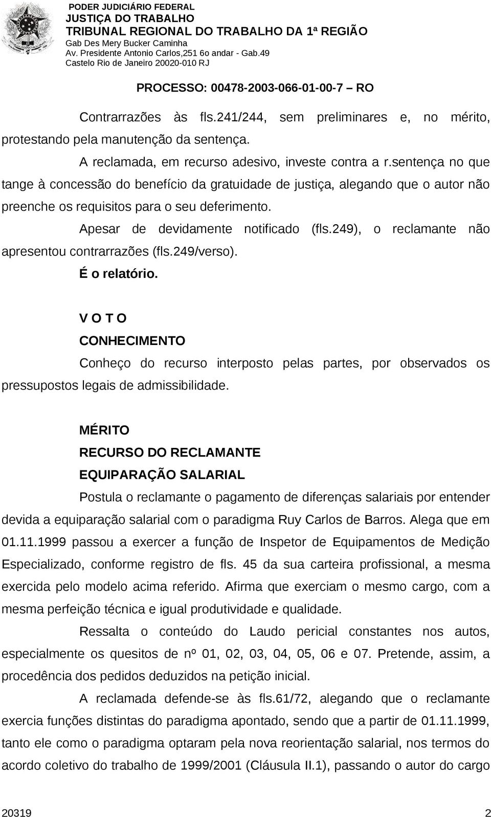 249), o reclamante não apresentou contrarrazões (fls.249/verso). É o relatório.