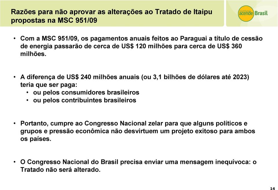 A diferença de US$ 240 milhões anuais (ou 3,1 bilhões de dólares até 2023) teria que ser paga: ou pelos consumidores brasileiros ou pelos contribuintes brasileiros