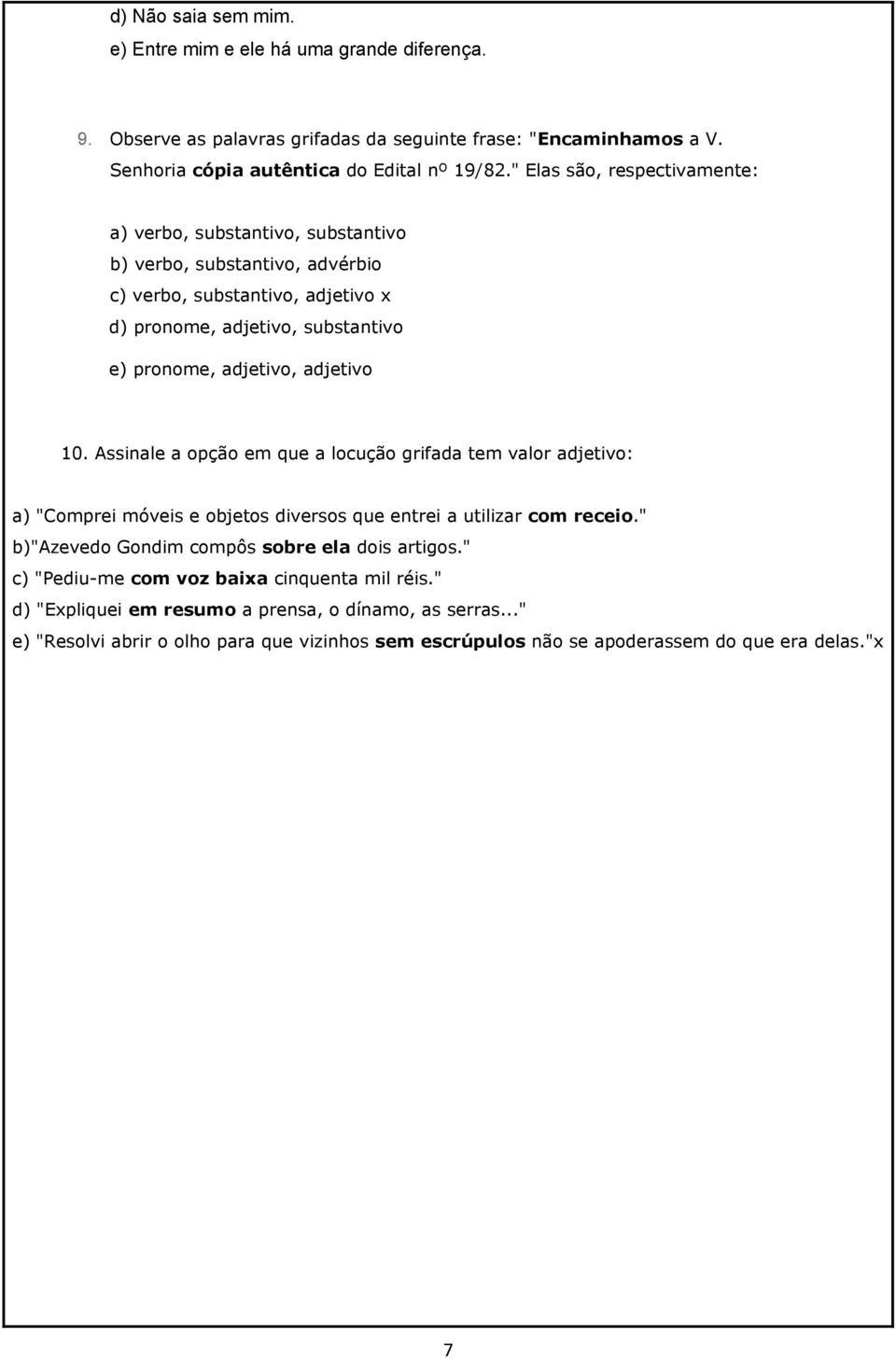 adjetivo 10. Assinale a opção em que a locução grifada tem valor adjetivo: a) "Comprei móveis e objetos diversos que entrei a utilizar com receio.