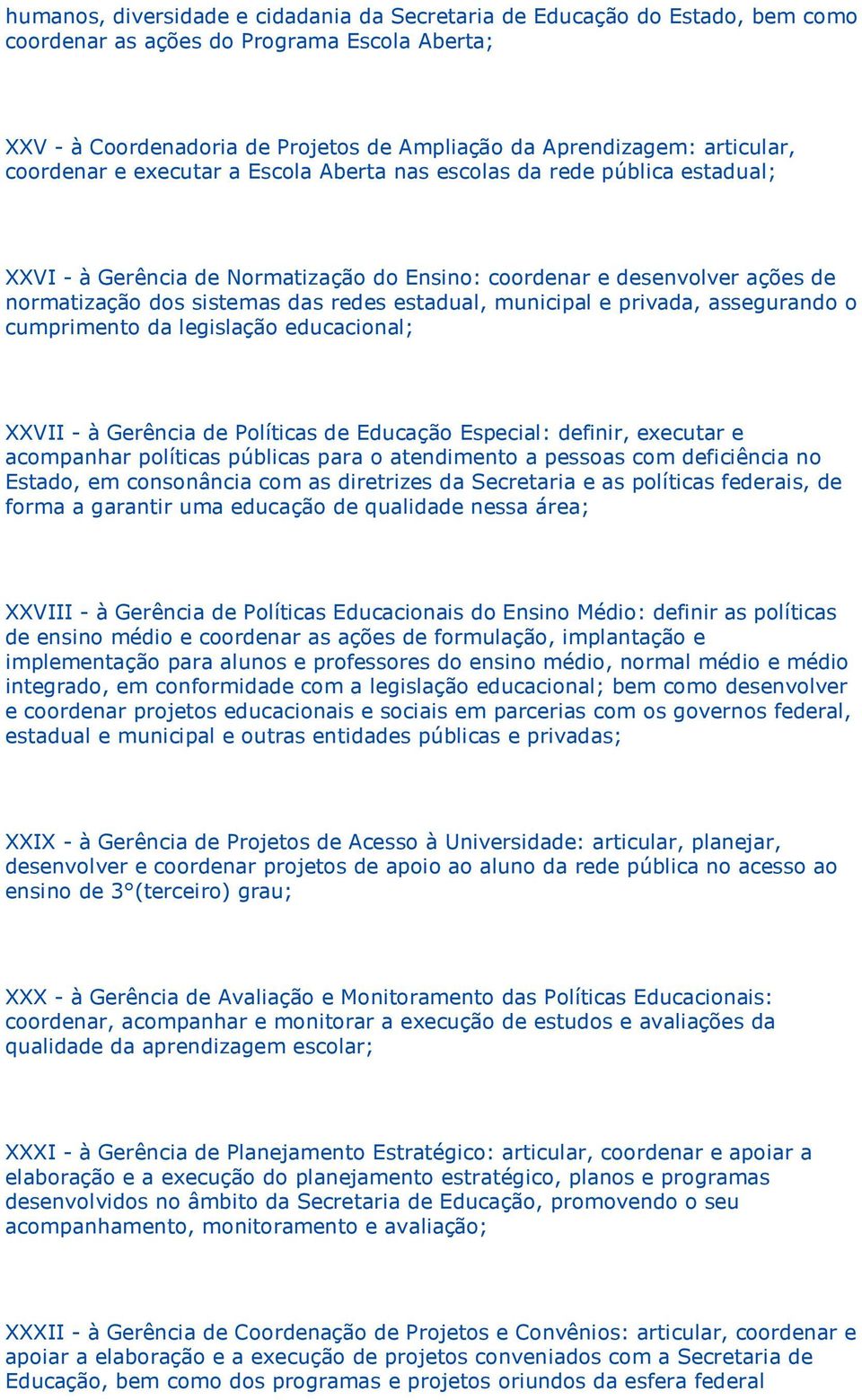 municipal e privada, assegurando o cumprimento da legislação educacional; XXVII à Gerência de Políticas de Educação Especial: definir, executar e acompanhar políticas públicas para o atendimento a