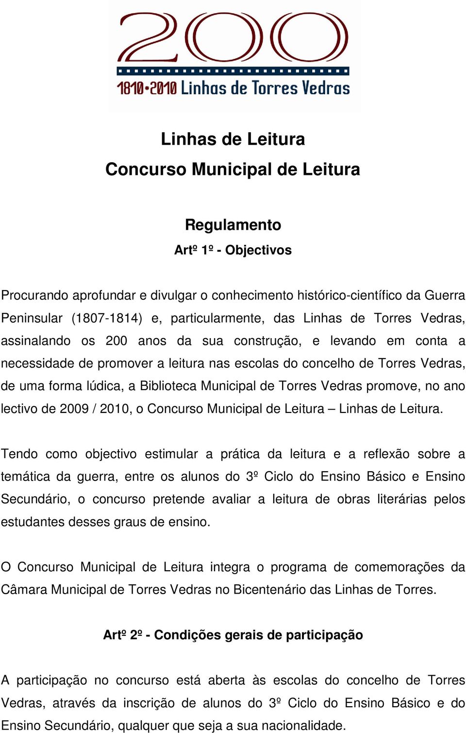 lúdica, a Biblioteca Municipal de Torres Vedras promove, no ano lectivo de 2009 / 2010, o Concurso Municipal de Leitura Linhas de Leitura.