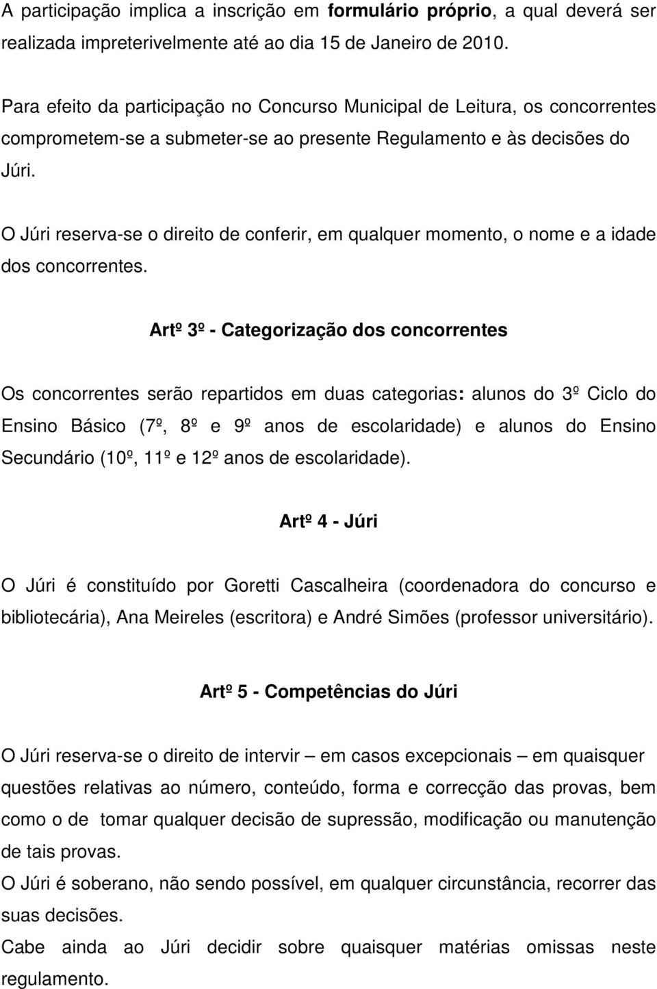 O Júri reserva-se o direito de conferir, em qualquer momento, o nome e a idade dos concorrentes.