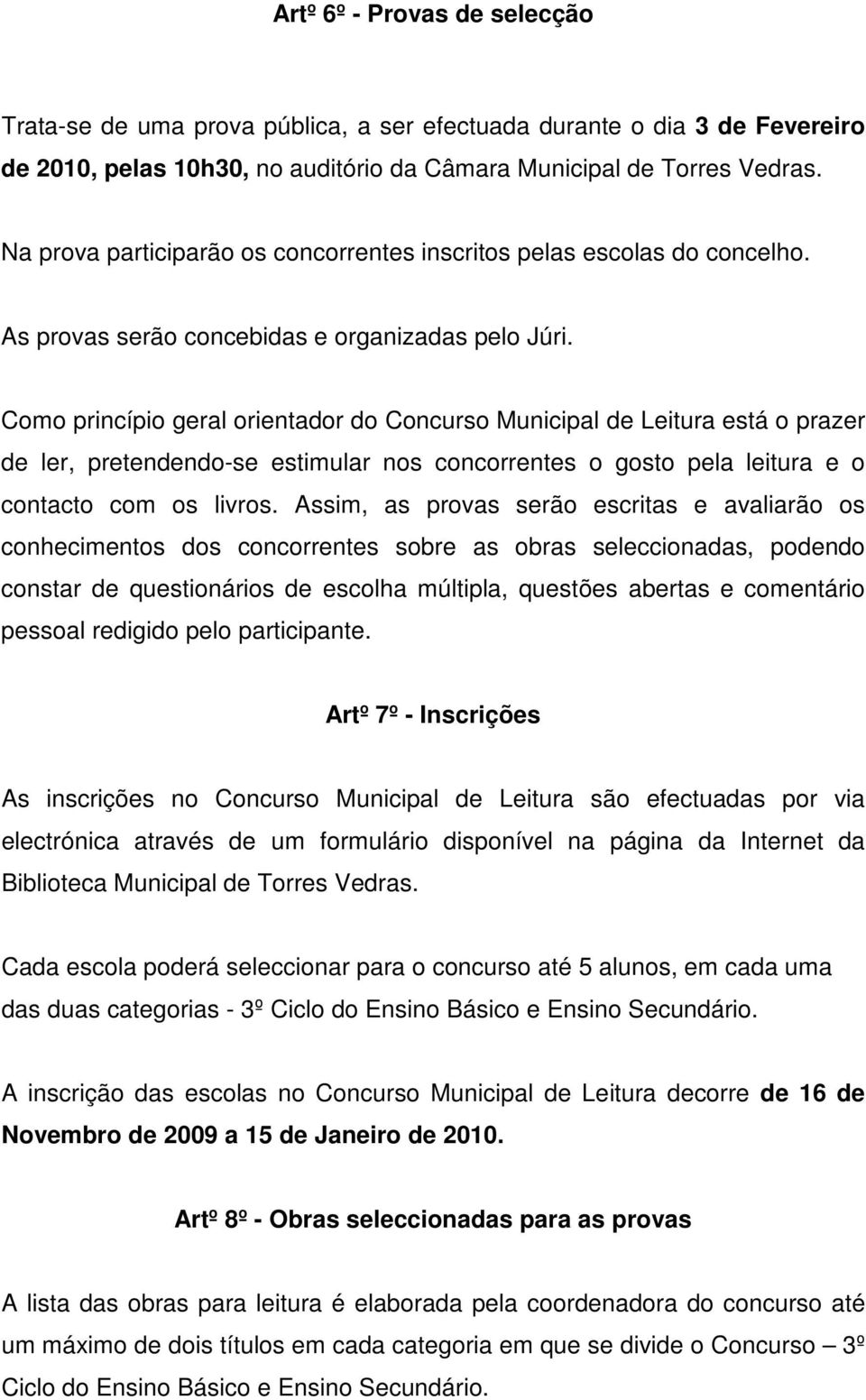 Como princípio geral orientador do Concurso Municipal de Leitura está o prazer de ler, pretendendo-se estimular nos concorrentes o gosto pela leitura e o contacto com os livros.