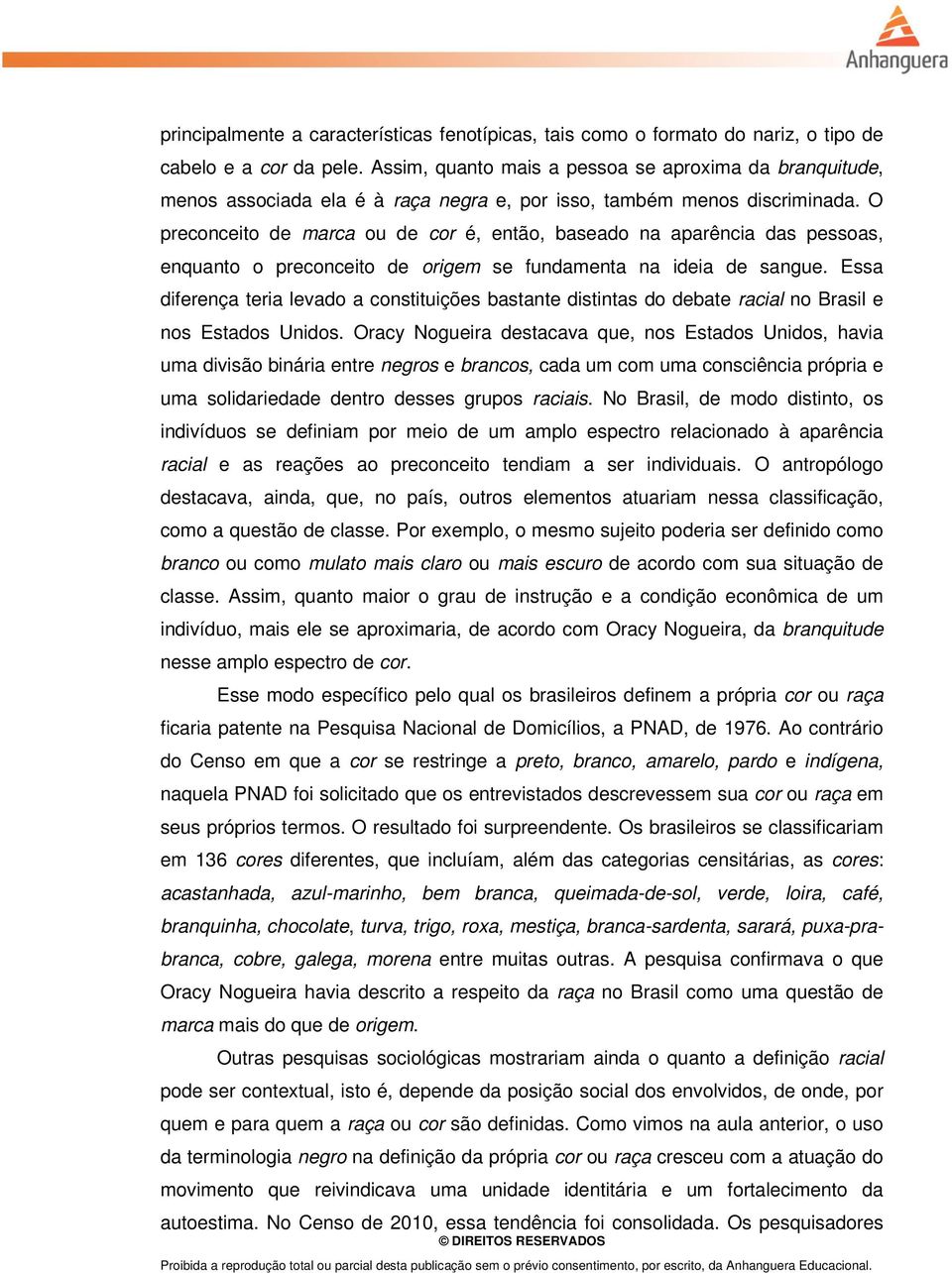 O preconceito de marca ou de cor é, então, baseado na aparência das pessoas, enquanto o preconceito de origem se fundamenta na ideia de sangue.