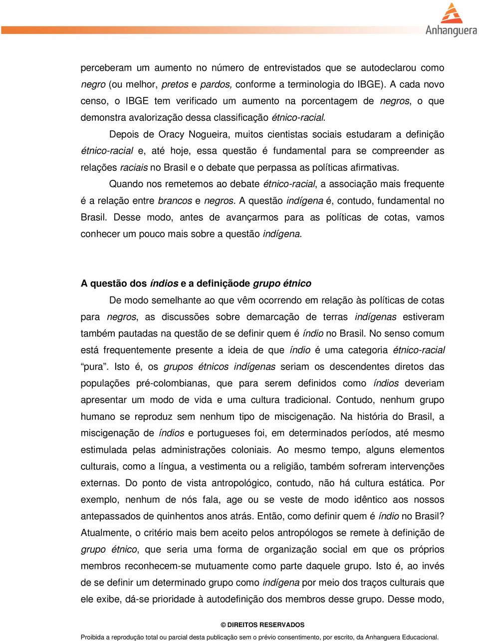 Depois de Oracy Nogueira, muitos cientistas sociais estudaram a definição étnico-racial e, até hoje, essa questão é fundamental para se compreender as relações raciais no Brasil e o debate que