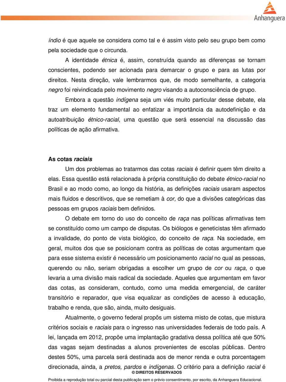 Nesta direção, vale lembrarmos que, de modo semelhante, a categoria negro foi reivindicada pelo movimento negro visando a autoconsciência de grupo.