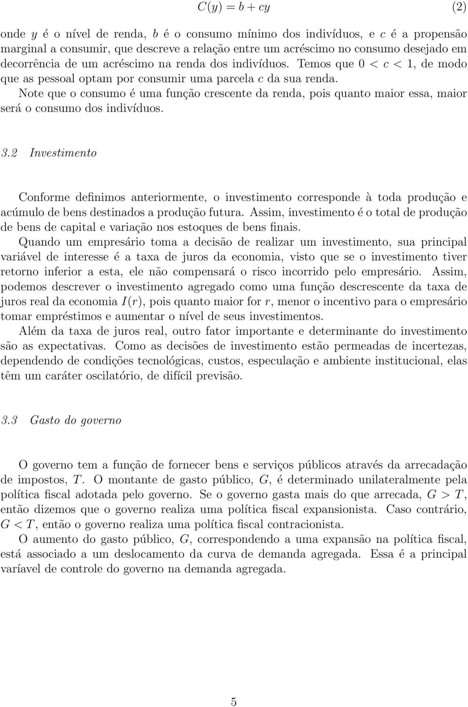 Note que o consumo é uma função crescente da renda, pois quanto maior essa, maior será o consumo dos indivíduos. 3.