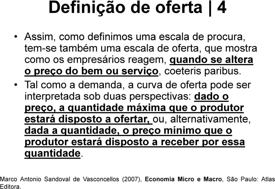 Tal como a demanda, a curva de oferta pode ser interpretada sob duas perspectivas: dado o preço, a quantidade máxima que o produtor estará