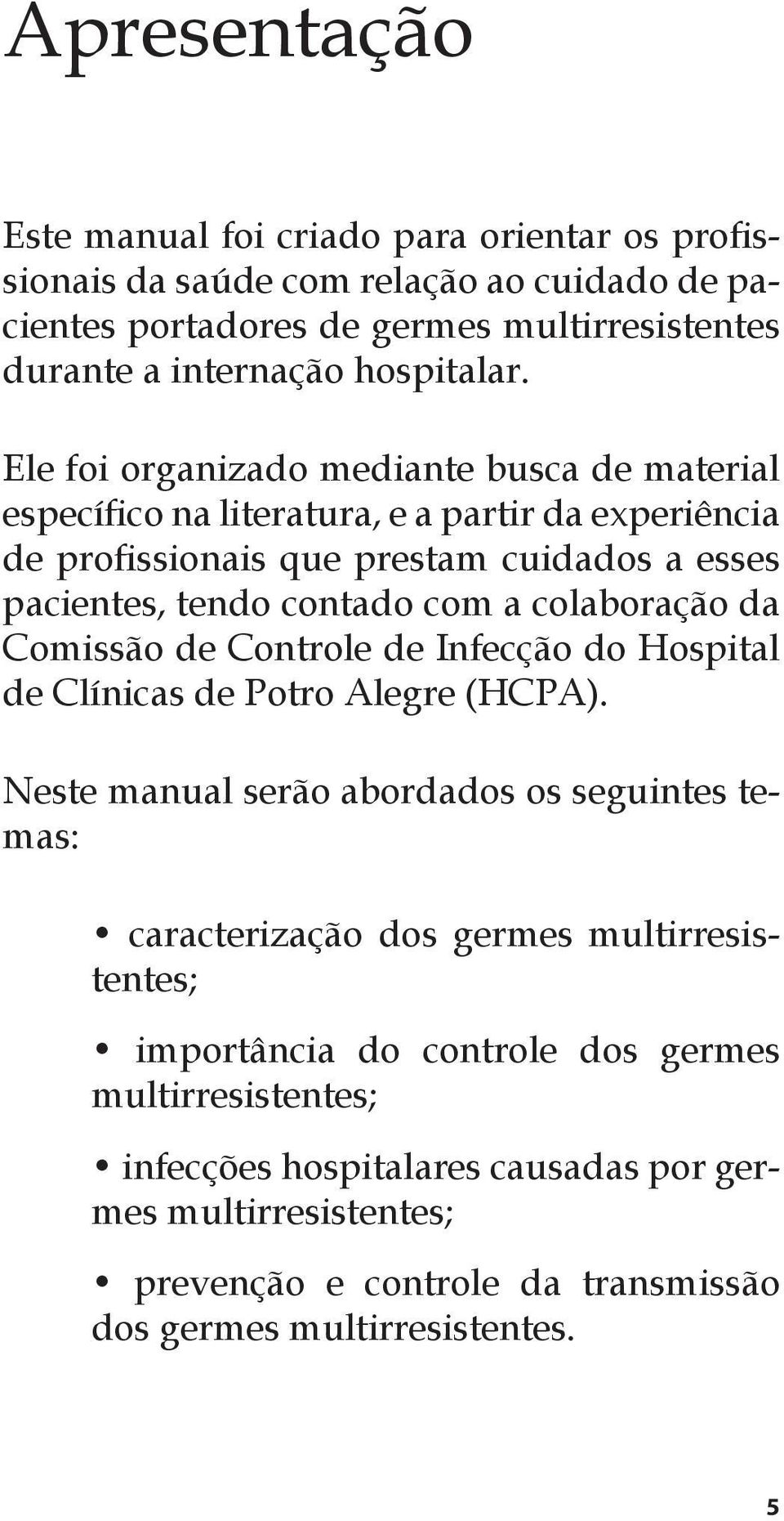 colaboração da Comissão de Controle de Infecção do Hospital de Clínicas de Potro Alegre (HCPA).