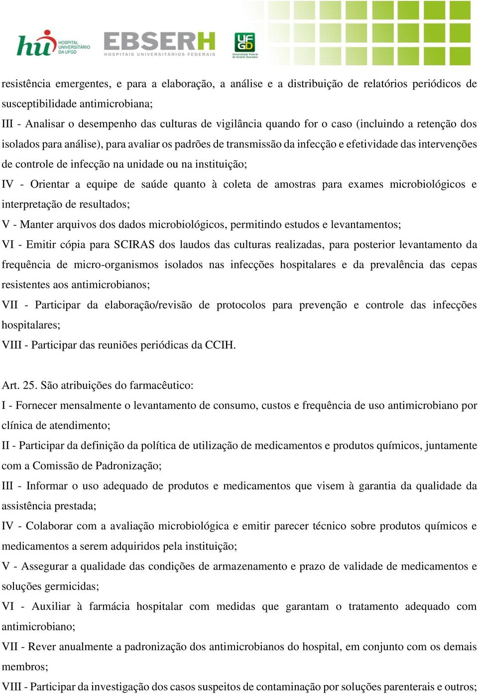 Orientar a equipe de saúde quanto à coleta de amostras para exames microbiológicos e interpretação de resultados; V - Manter arquivos dos dados microbiológicos, permitindo estudos e levantamentos; VI