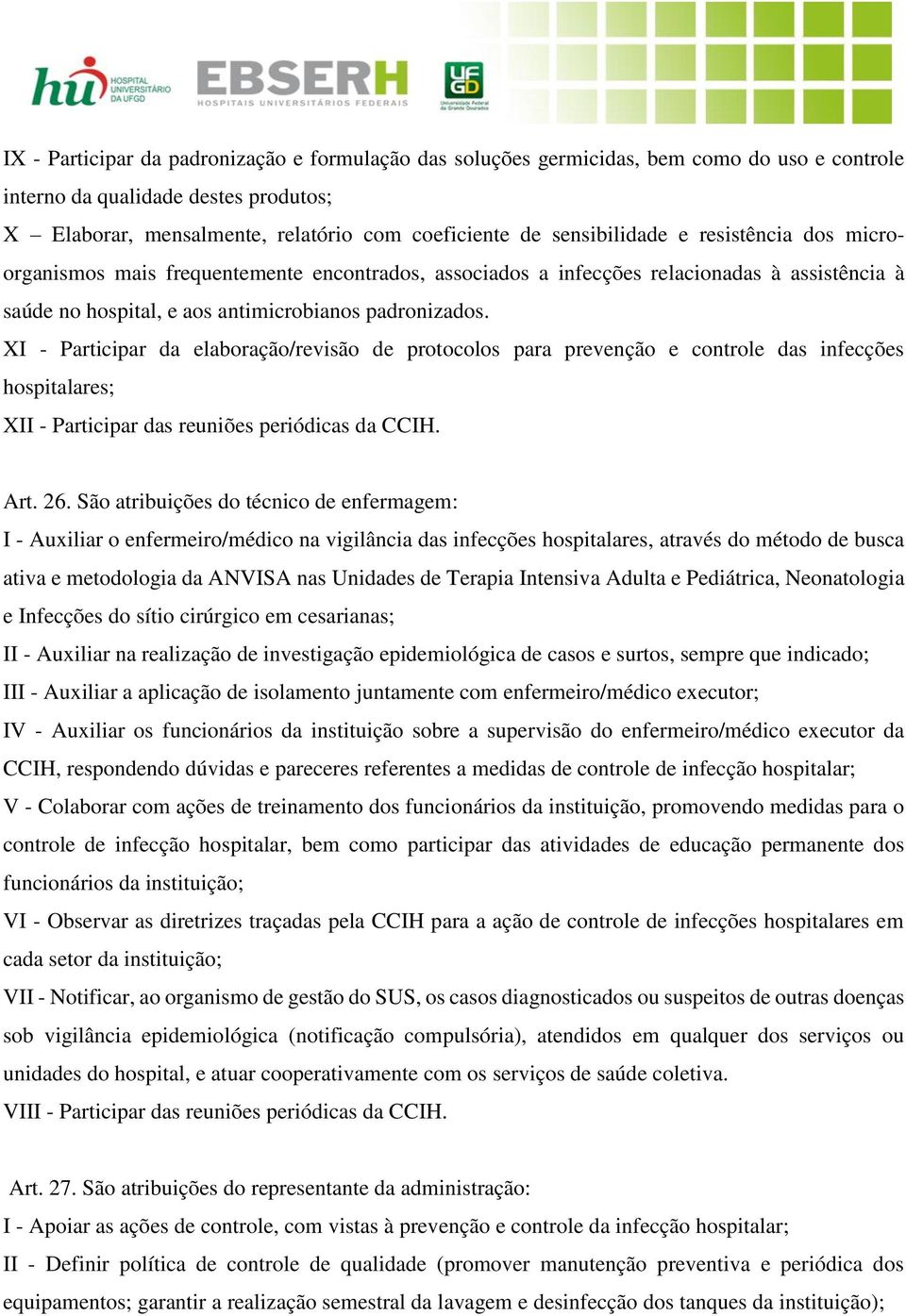 XI - Participar da elaboração/revisão de protocolos para prevenção e controle das infecções hospitalares; XII - Participar das reuniões periódicas da CCIH. Art. 26.