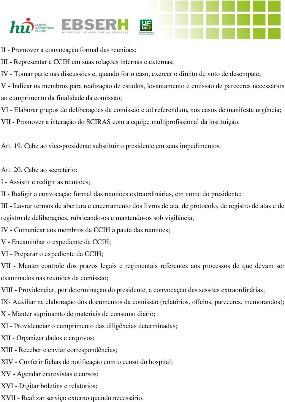 comissão e ad referendum, nos casos de manifesta urgência; VII - Promover a interação do SCIRAS com a equipe multiprofissional da instituição. Art. 19.