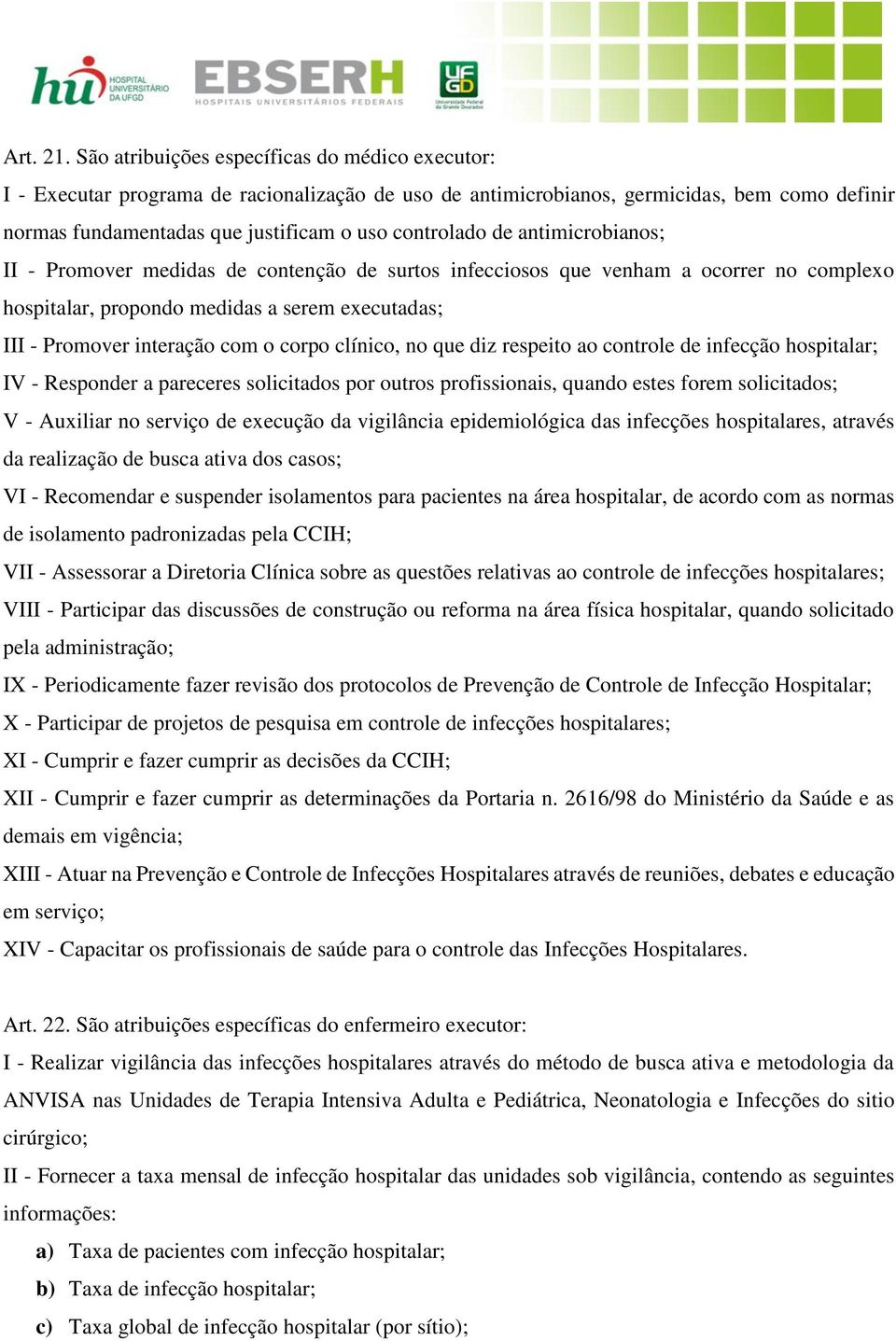 antimicrobianos; II - Promover medidas de contenção de surtos infecciosos que venham a ocorrer no complexo hospitalar, propondo medidas a serem executadas; III - Promover interação com o corpo