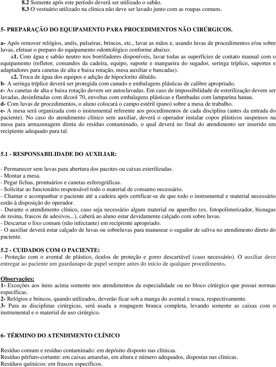 , lavar as mãos e, usando luvas de procedimentos e/ou sobre luvas, efetuar o preparo do equipamento odontológico conforme abaixo: a1.