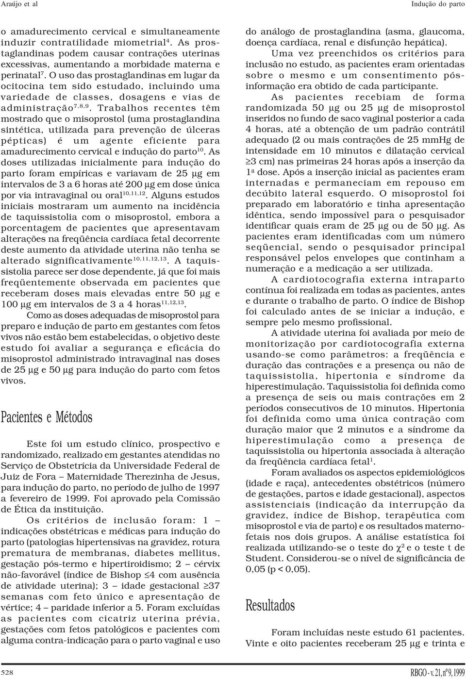 Trabalhos recentes têm mostrado que o misoprostol (uma prostaglandina sintética, utilizada para prevenção de úlceras pépticas) é um agente eficiente para amadurecimento cervical e indução do parto 10.