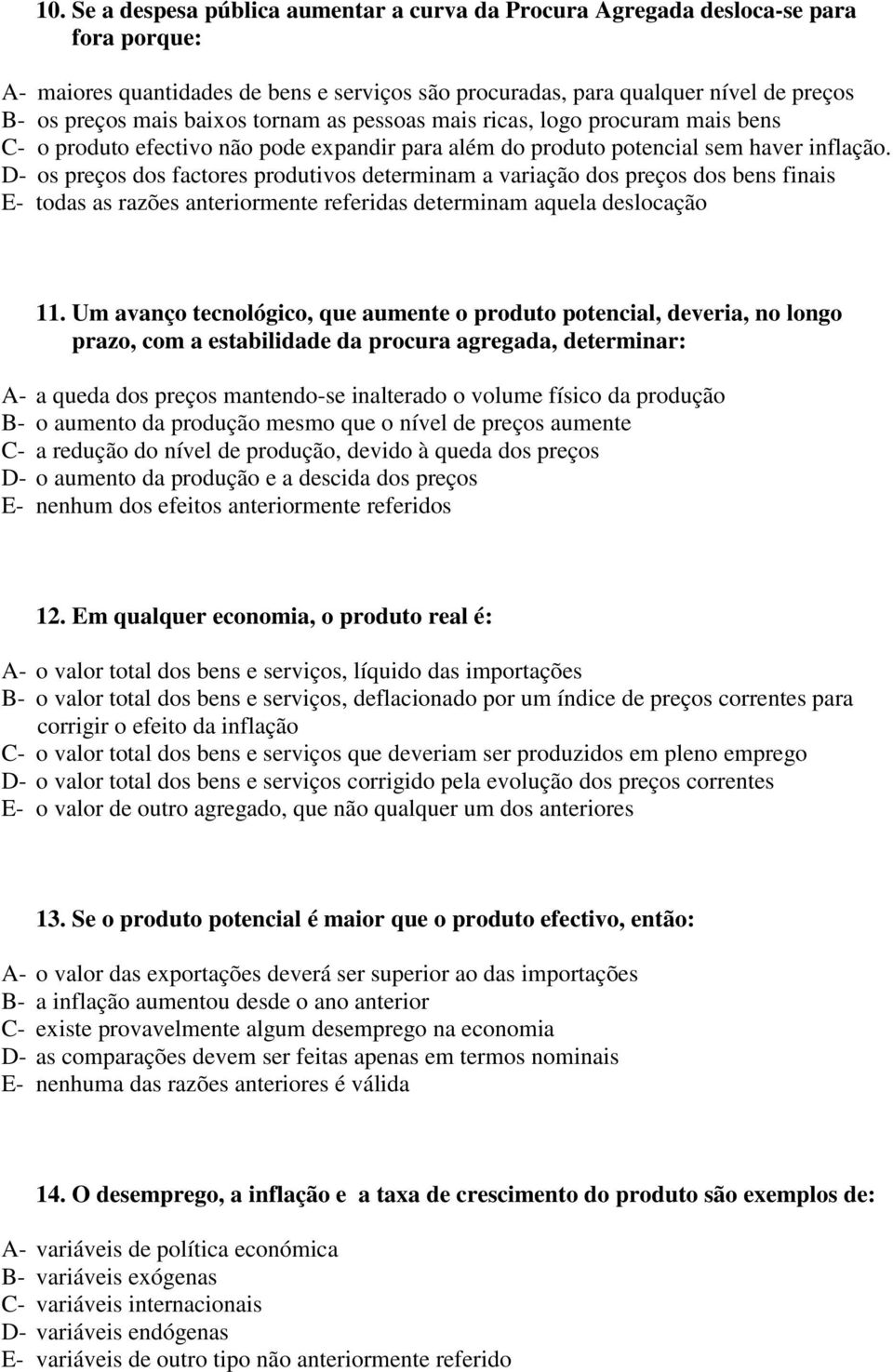 D- os preços dos factores produtivos determinam a variação dos preços dos bens finais E- todas as razões anteriormente referidas determinam aquela deslocação 11.