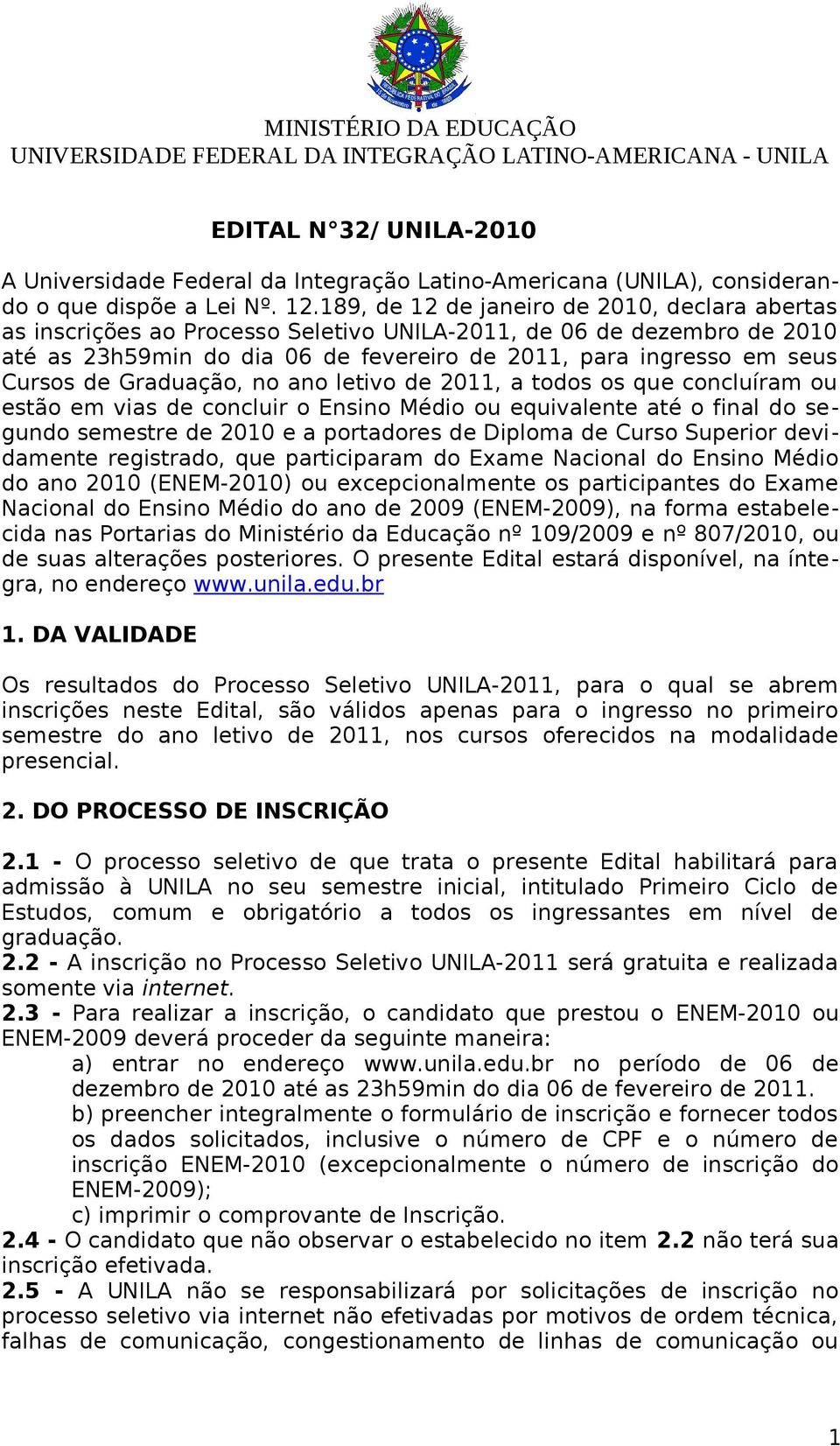 189, de 12 de janeiro de 2010, declara abertas as inscrições ao Processo Seletivo UNILA-2011, de 06 de dezembro de 2010 até as 23h59min do dia 06 de fevereiro de 2011, para ingresso em seus Cursos de