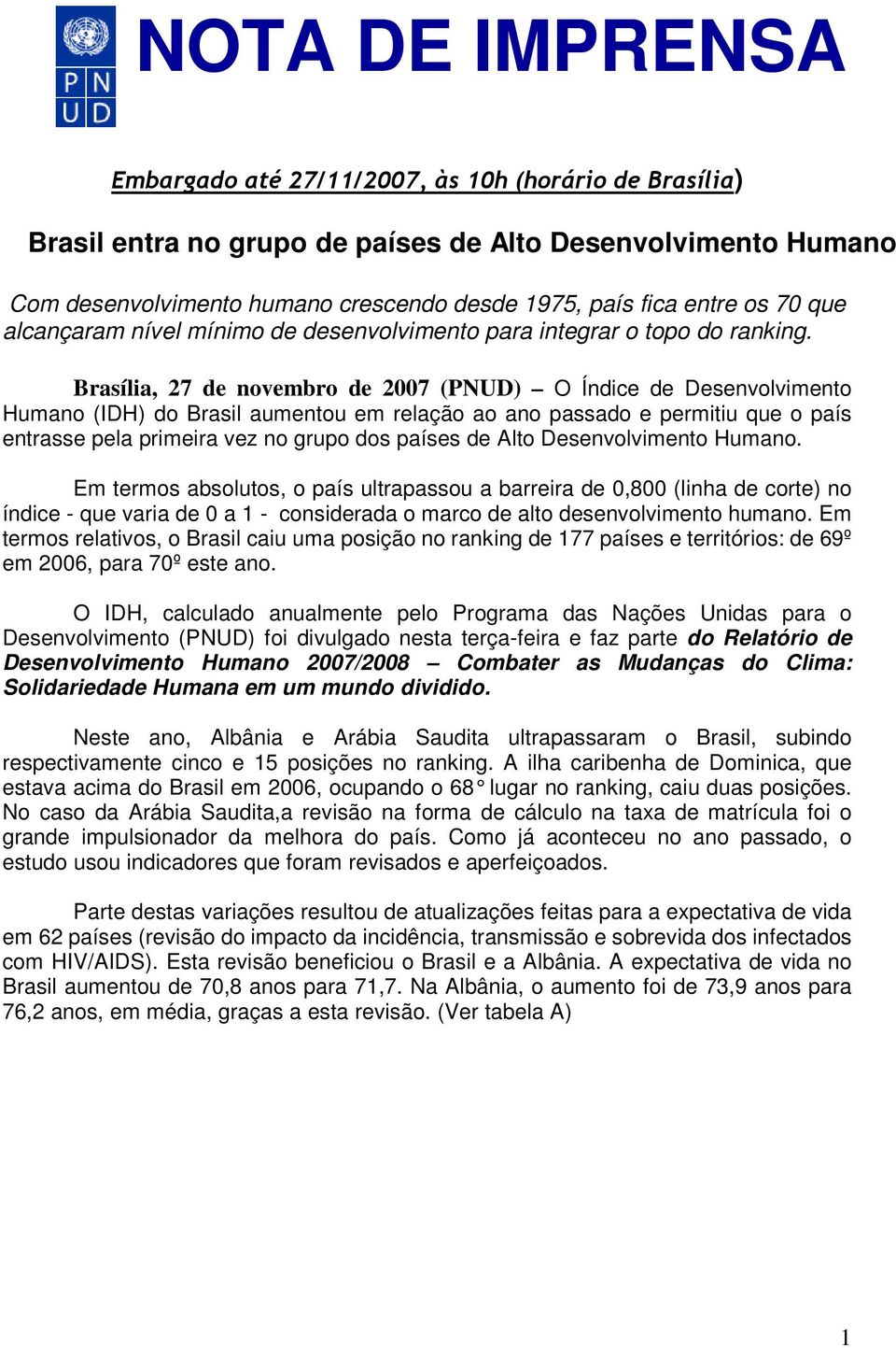 Brasília, 27 de novembro de 2007 (PNUD) O Índice de Desenvolvimento Humano (IDH) do Brasil aumentou em relação ao ano passado e permitiu que o país entrasse pela primeira vez no grupo dos países de