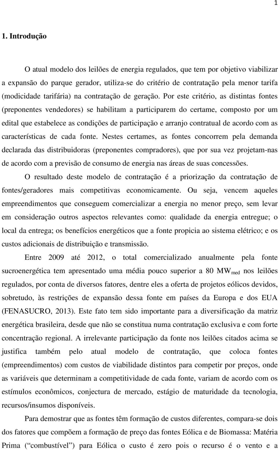 Por este critério, as distintas fontes (preponentes vendedores) se habilitam a participarem do certame, composto por um edital que estabelece as condições de participação e arranjo contratual de