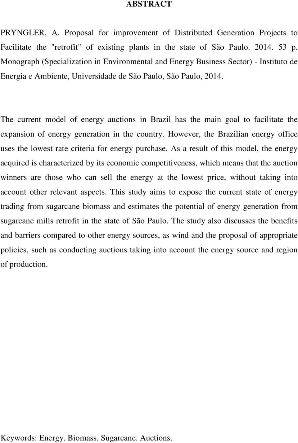 The current model of energy auctions in Brazil has the main goal to facilitate the expansion of energy generation in the country.
