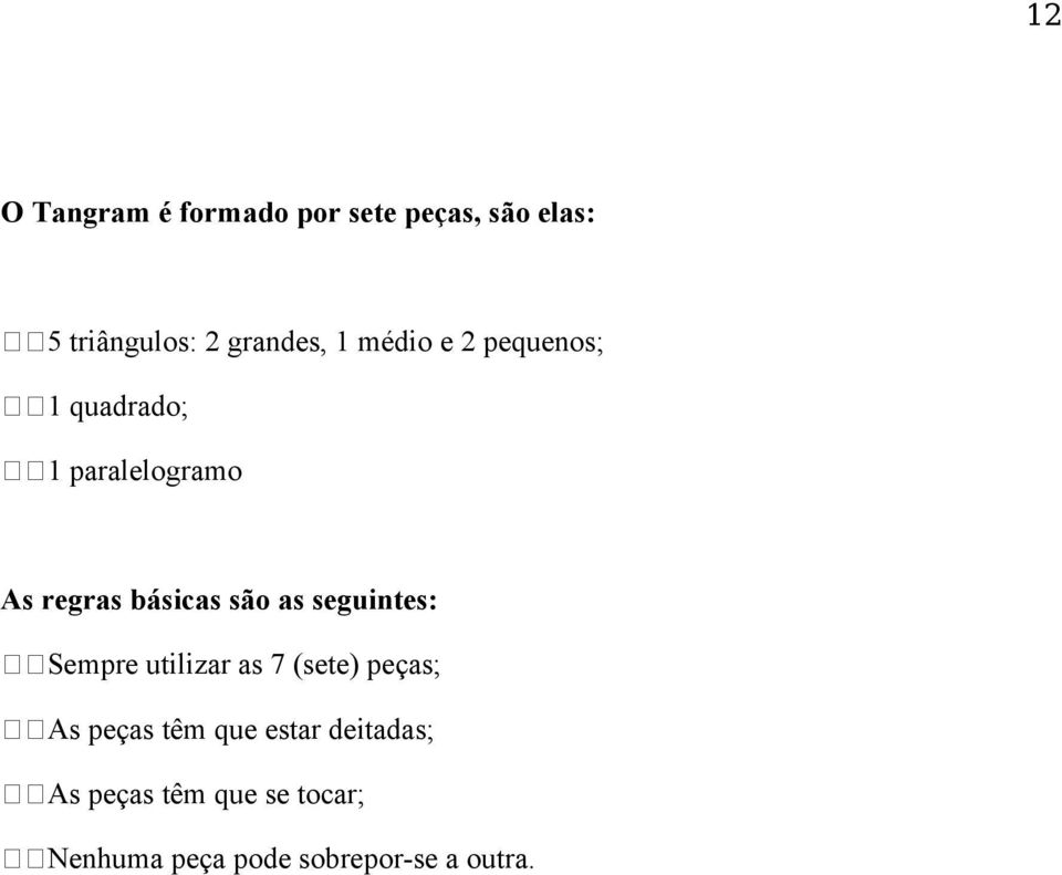 as seguintes: Sempre utilizar as 7 (sete) peças; As peças têm que estar