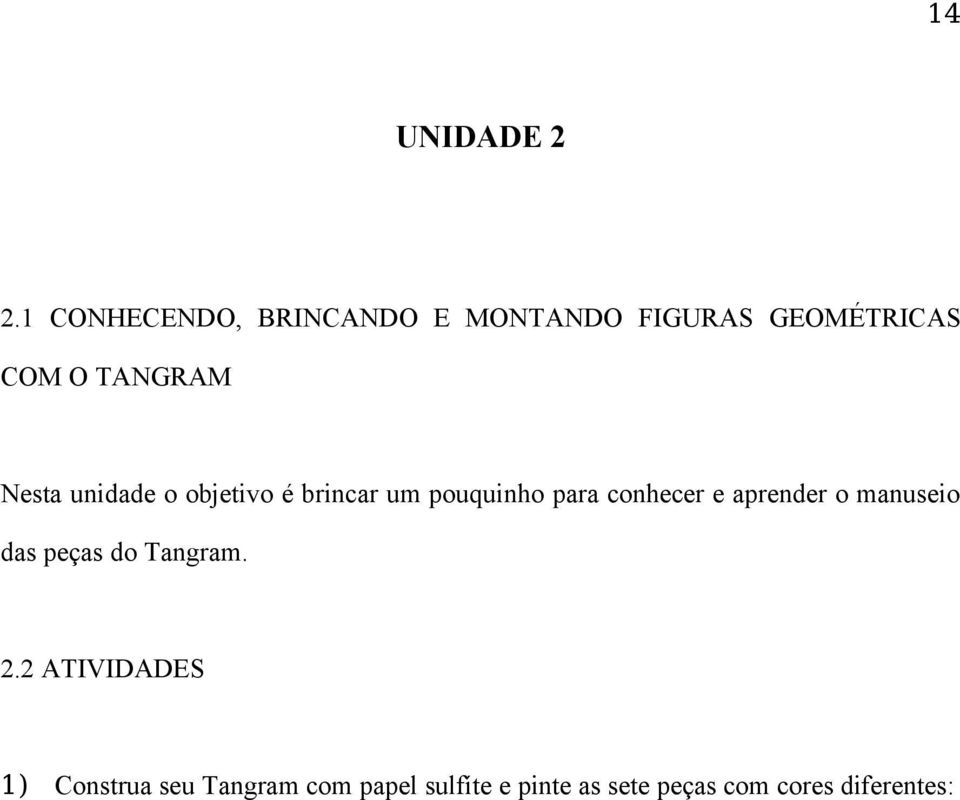 Nesta unidade o objetivo é brincar um pouquinho para conhecer e aprender