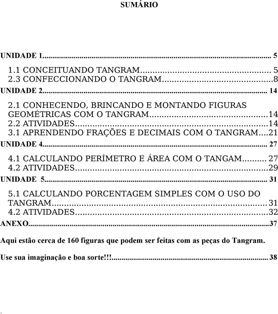 ..21 UNIDADE 4... 27 4.1 CALCULANDO PERÍMETRO E ÁREA COM O TANGAM... 27 4.2 ATIVIDADES...29 UNIDADE 5... 31 5.